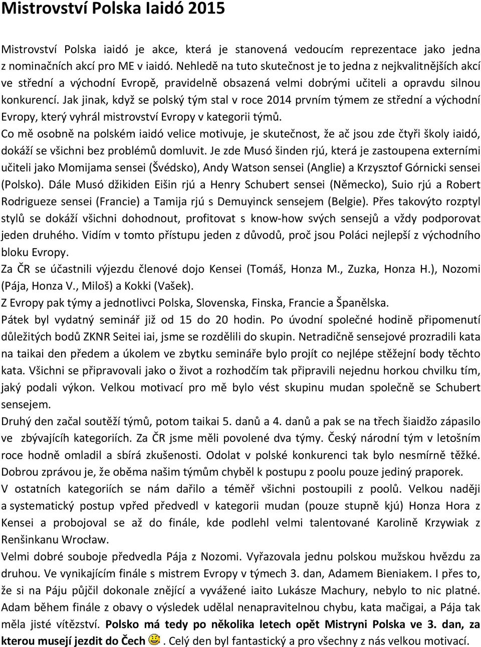 Jak jinak, když se polský tým stal v roce 2014 prvním týmem ze střední a východní Evropy, který vyhrál mistrovství Evropy v kategorii týmů.
