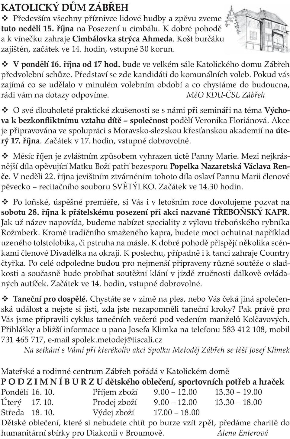 Představí se zde kandidáti do komunálních voleb. Pokud vás zajímá co se udělalo v minulém volebním období a co chystáme do budoucna, rádi vám na dotazy odpovíme.