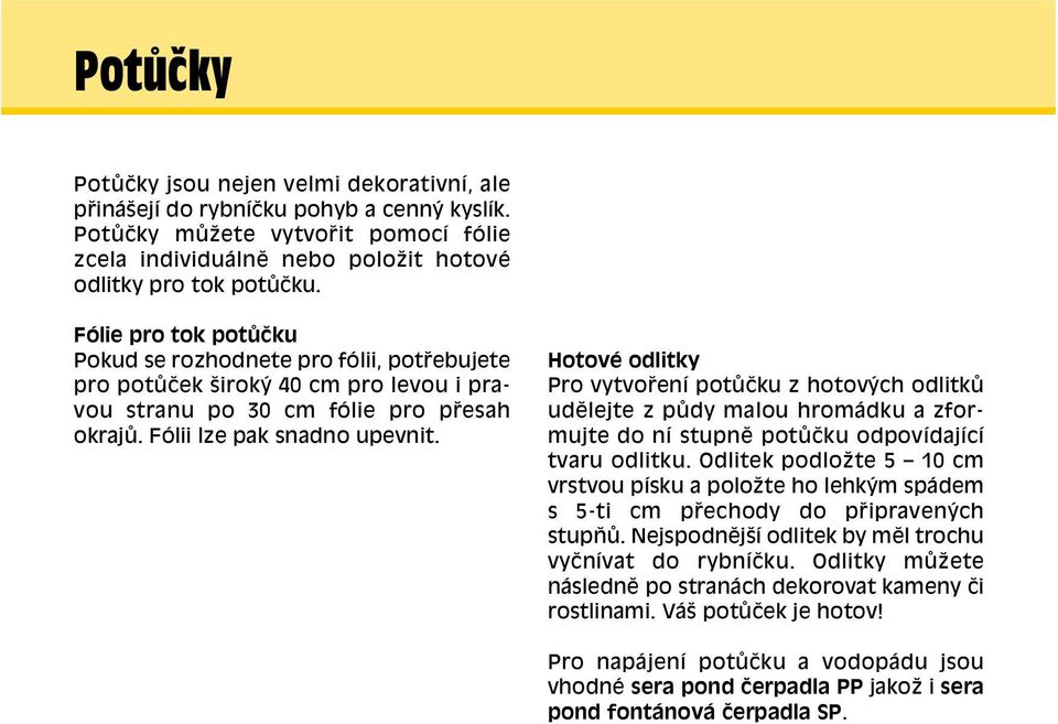 HotovÈ odlitky Pro vytvo enì pot Ëku z hotov ch odlitk udïlejte z p dy malou hrom dku a zformujte do nì stupnï pot Ëku odpovìdajìcì tvaru odlitku.