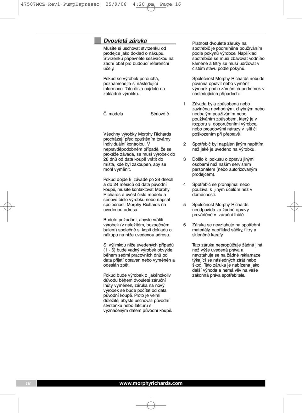 modelu Sériové č. Všechny výrobky Morphy Richards procházejí před opuštěním továrny individuální kontrolou.