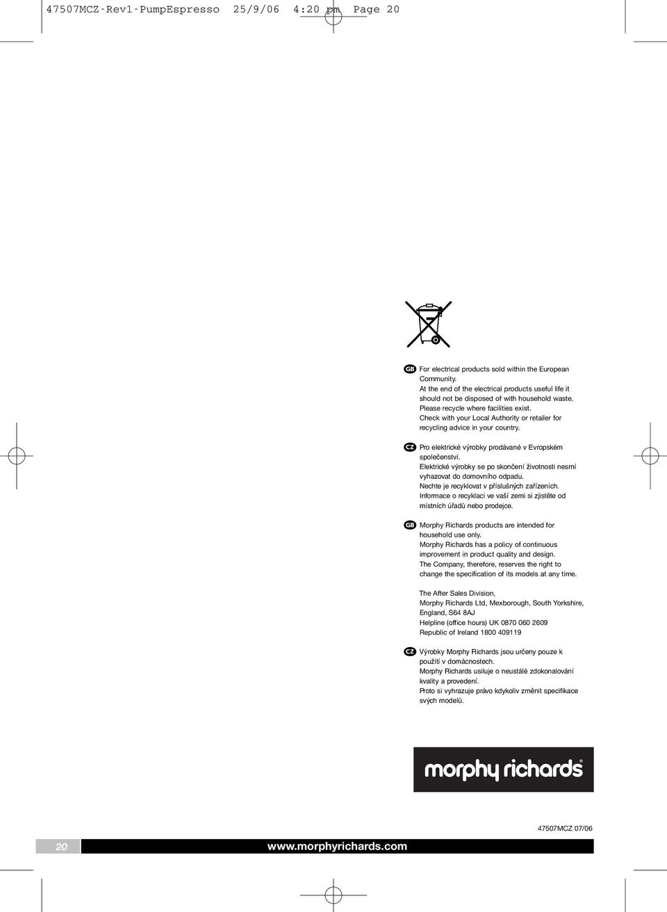 Check with your Local Authority or retailer for recycling advice in your country. Pro elektrické výrobky prodávané v Evropském společenství.