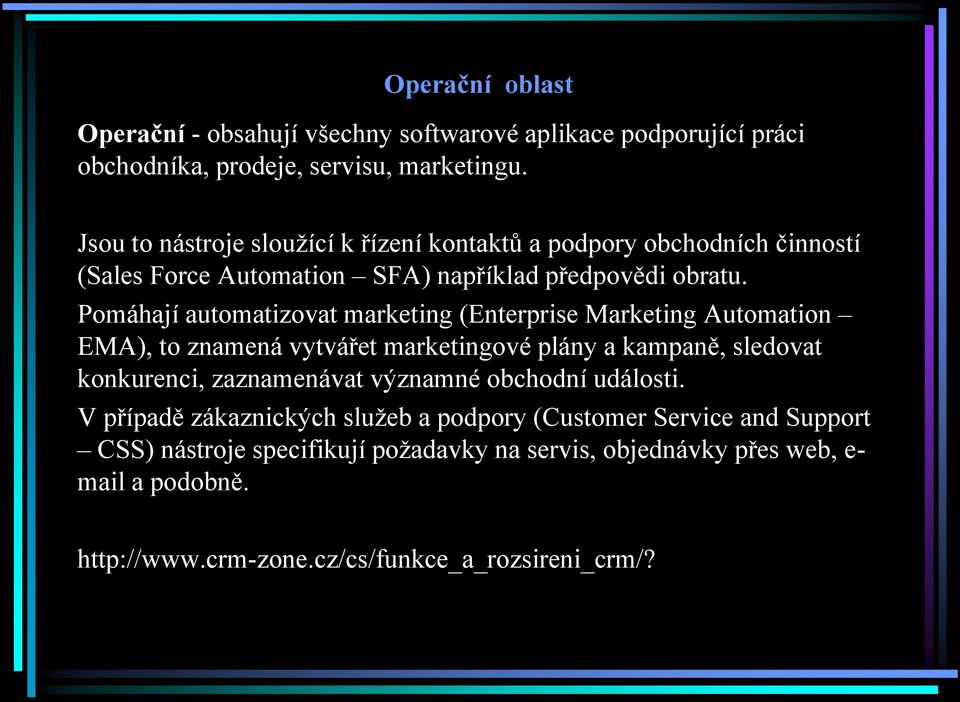 Pomáhají automatizovat marketing (Enterprise Marketing Automation EMA), to znamená vytvářet marketingové plány a kampaně, sledovat konkurenci, zaznamenávat
