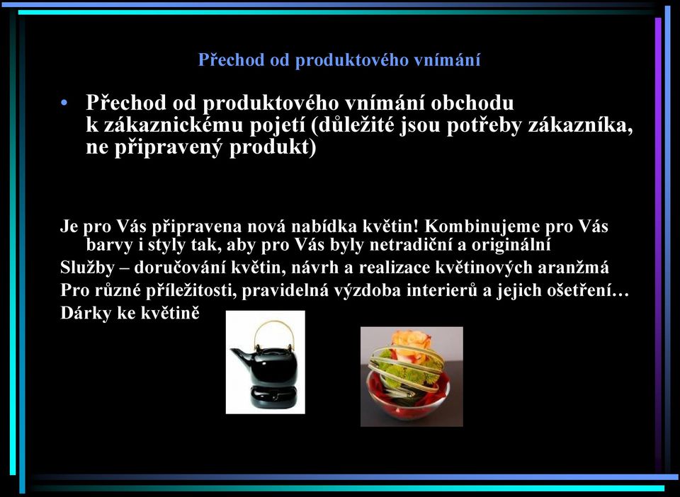 Kombinujeme pro Vás barvy i styly tak, aby pro Vás byly netradiční a originální Služby doručování květin,
