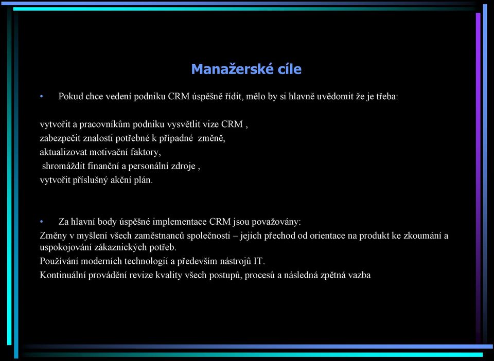 Za hlavní body úspěšné implementace CRM jsou považovány: Změny v myšlení všech zaměstnanců společnosti jejich přechod od orientace na produkt ke zkoumání a