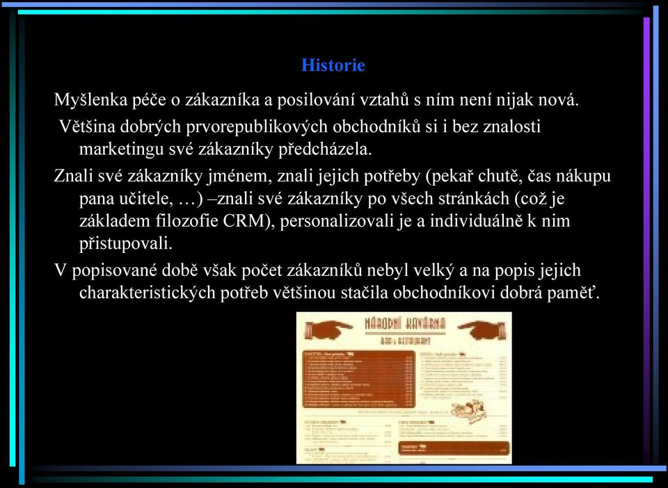 Znali své zákazníky jménem, znali jejich potřeby (pekař chutě, čas nákupu pana učitele, ) znali své zákazníky po všech stránkách