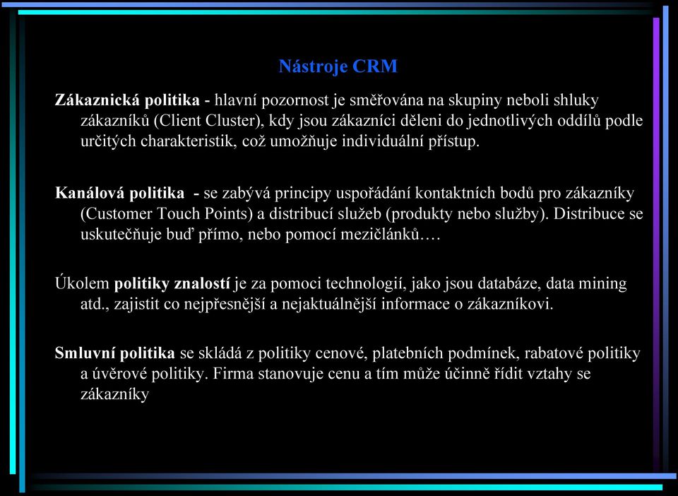 Kanálová politika - se zabývá principy uspořádání kontaktních bodů pro zákazníky (Customer Touch Points) a distribucí služeb (produkty nebo služby).