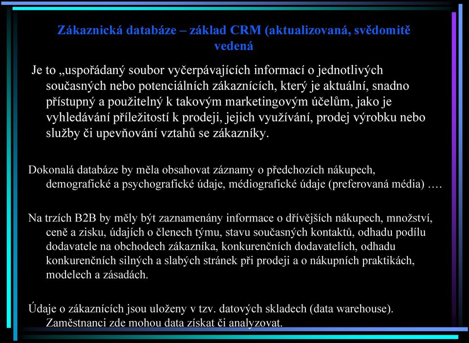 Dokonalá databáze by měla obsahovat záznamy o předchozích nákupech, demografické a psychografické údaje, médiografické údaje (preferovaná média).