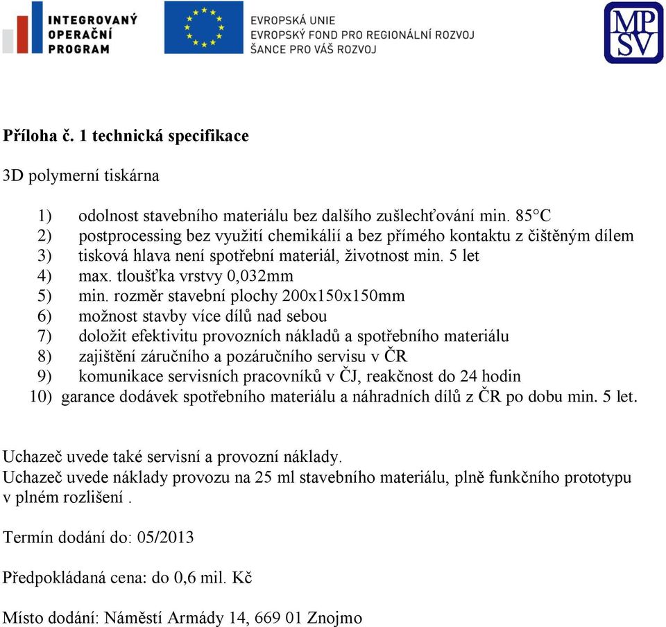 rozměr stavební plochy 200x150x150mm 6) možnost stavby více dílů nad sebou 7) doložit efektivitu provozních nákladů a spotřebního materiálu 8) zajištění záručního a pozáručního servisu v ČR 9)