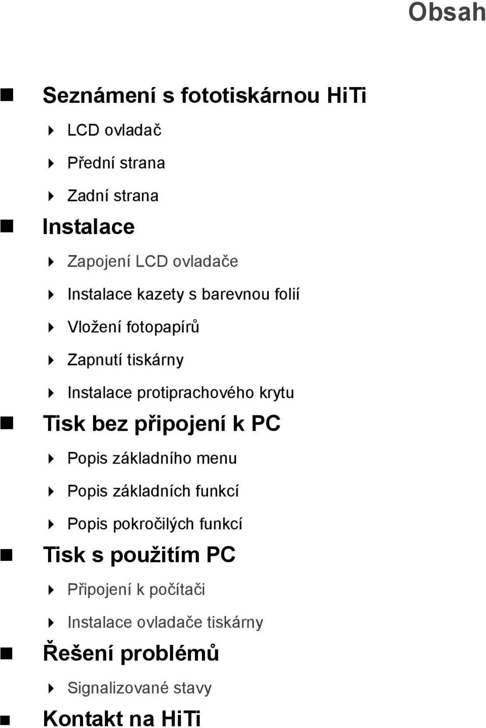 krytu Tisk bez připojení k PC Popis základního menu Popis základních funkcí Popis pokročilých funkcí Tisk