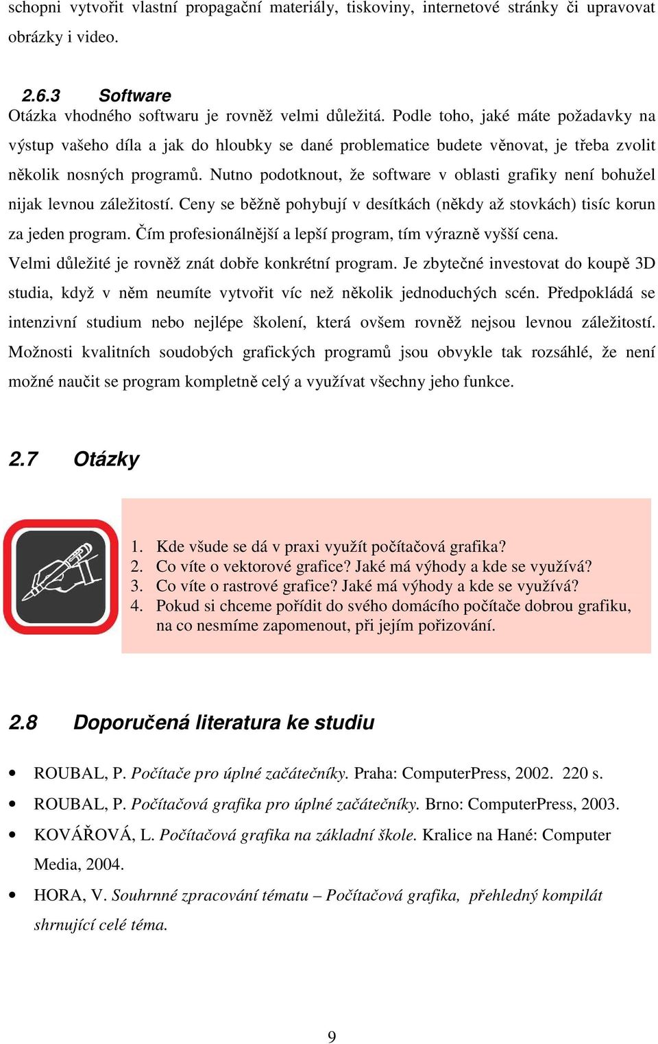 Nutno podotknout, že software v oblasti grafiky není bohužel nijak levnou záležitostí. Ceny se běžně pohybují v desítkách (někdy až stovkách) tisíc korun za jeden program.