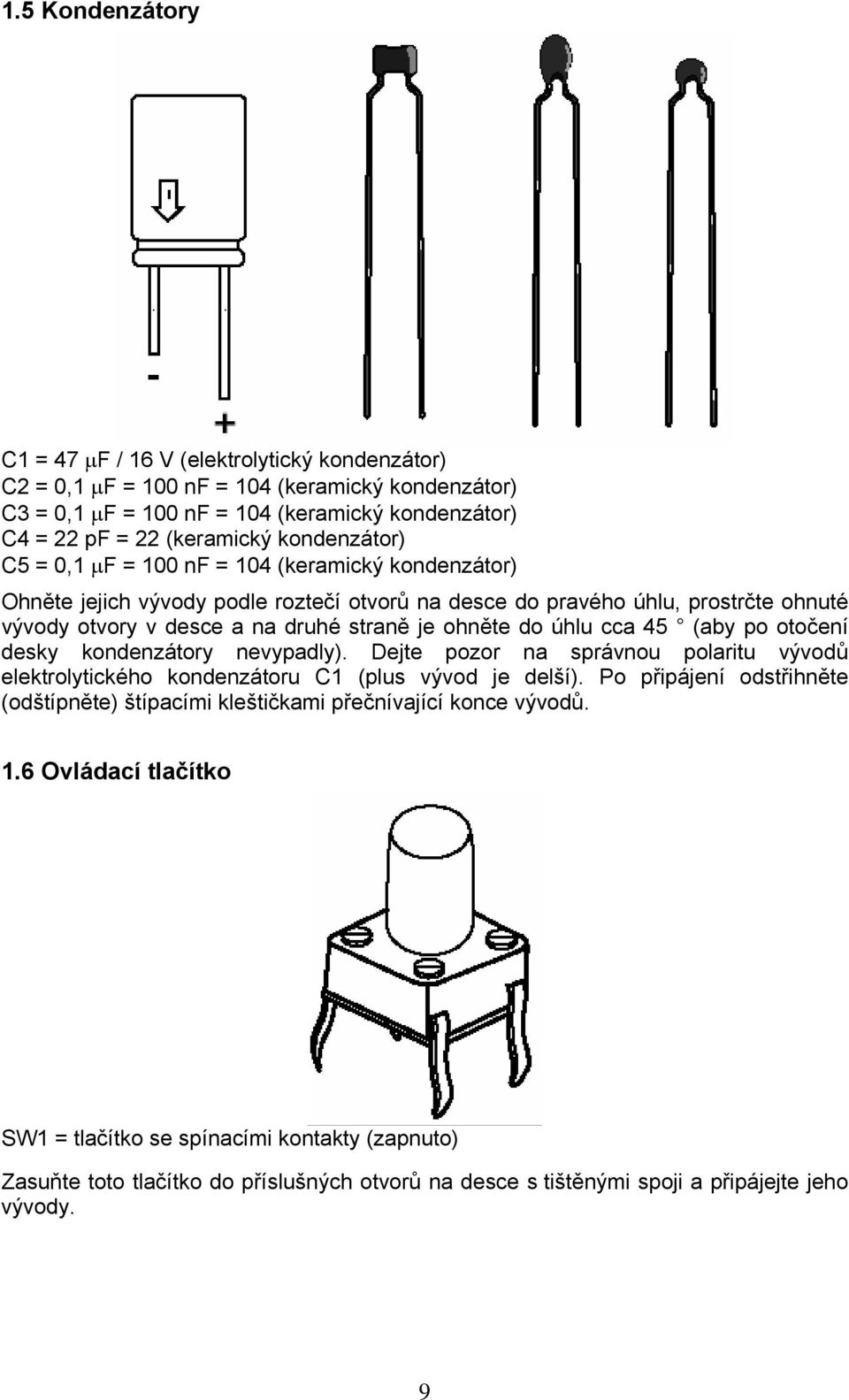 do úhlu cca 45 (aby po otočení desky kondenzátory nevypadly). Dejte pozor na správnou polaritu vývodů elektrolytického kondenzátoru C1 (plus vývod je delší).