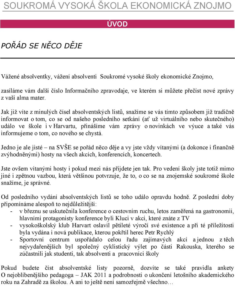 Jak již víte z minulých čísel absolventských listů, snažíme se vás tímto způsobem již tradičně informovat o tom, co se od našeho posledního setkání (ať už virtuálního nebo skutečného) událo ve škole