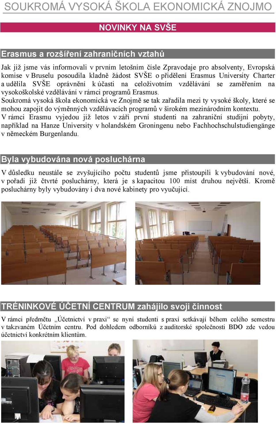 Soukromá vysoká škola ekonomická ve Znojmě se tak zařadila mezi ty vysoké školy, které se mohou zapojit do výměnných vzdělávacích programů v širokém mezinárodním kontextu.