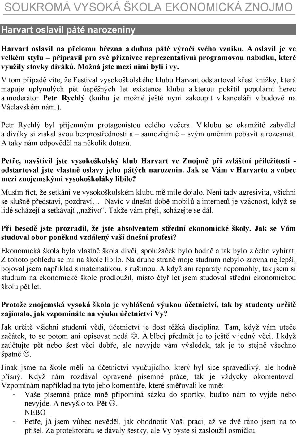 V tom případě víte, že Festival vysokoškolského klubu Harvart odstartoval křest knížky, která mapuje uplynulých pět úspěšných let existence klubu a kterou pokřtil populární herec a moderátor Petr