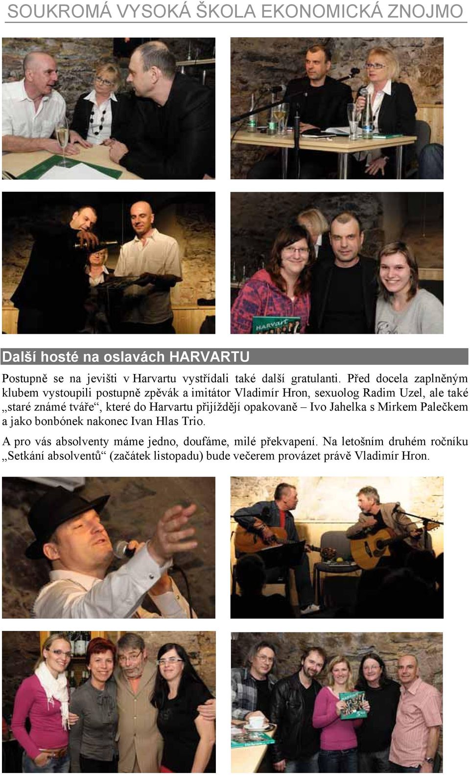 tváře, které do Harvartu přijíždějí opakovaně Ivo Jahelka s Mirkem Palečkem a jako bonbónek nakonec Ivan Hlas Trio.