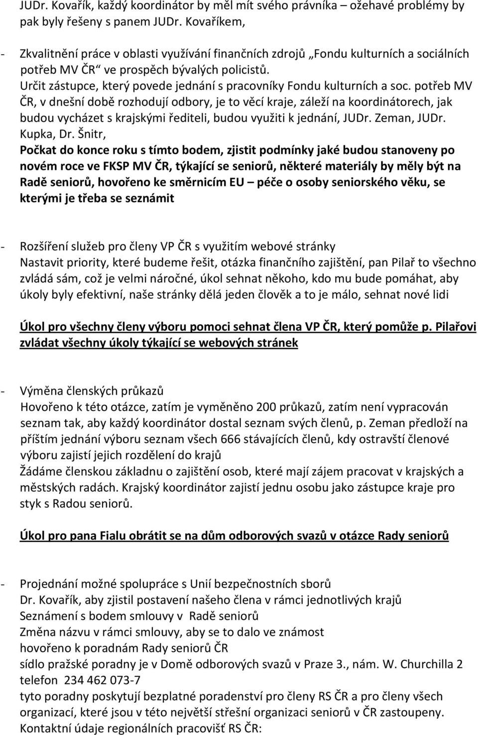 Určit zástupce, který povede jednání s pracovníky Fondu kulturních a soc.
