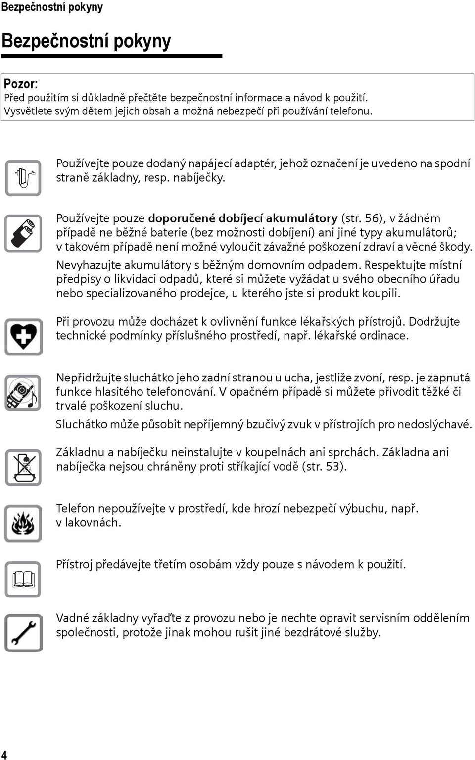 56), v žádném případě ne běžné baterie (bez možnosti dobíjení) ani jiné typy akumulátorů; vtakovém případě není možné vyloučit závažné poškození zdraví a věcné škody.