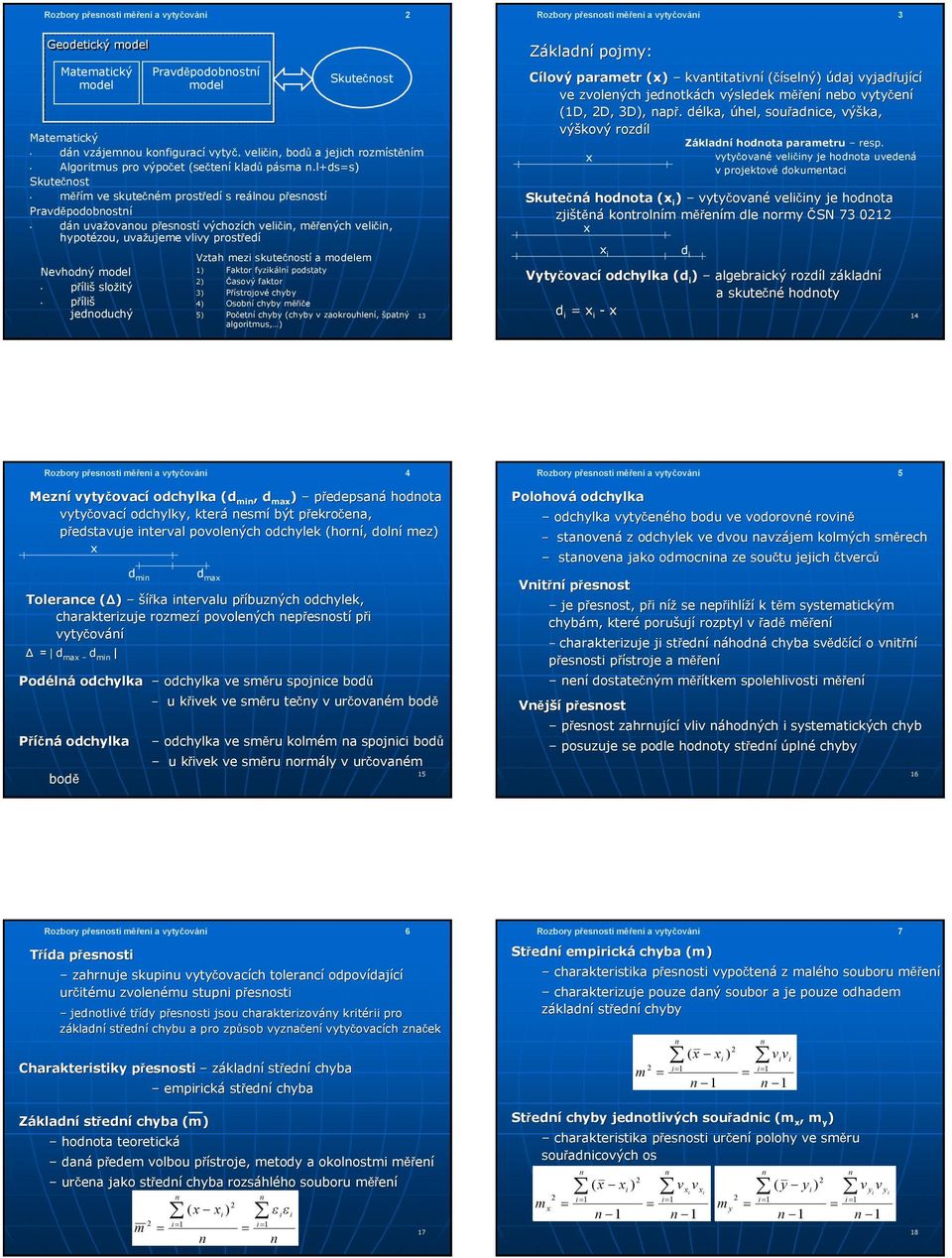 l+ds=s Skutečost ěří ve skutečé prostředí s reálou přesostí Pravděpodobostí dá uvažovaou přesostí výchozích velč,, ěřeých velč,, hpotézou, uvažujee ujee vlv prostředí Nevhodý odel přílš složtý přílš