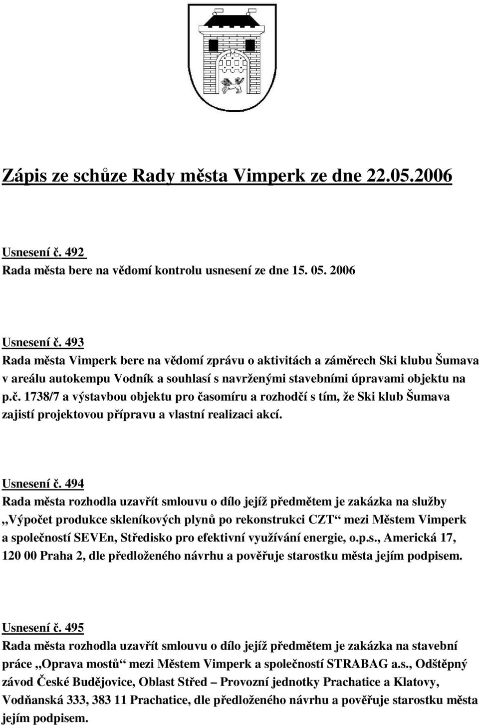 . 1738/7 a výstavbou objektu pro asomíru a rozhodí s tím, že Ski klub Šumava zajistí projektovou pípravu a vlastní realizaci akcí. Usnesení.