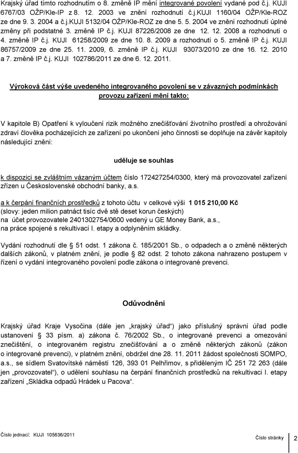změně IP č.j. KUJI 86757/2009 ze dne 25. 11. 2009, 6. změně IP č.j. KUJI 93073/2010 ze dne 16. 12. 2010 a 7. změně IP č.j. KUJI 102786/2011 ze dne 6. 12. 2011.