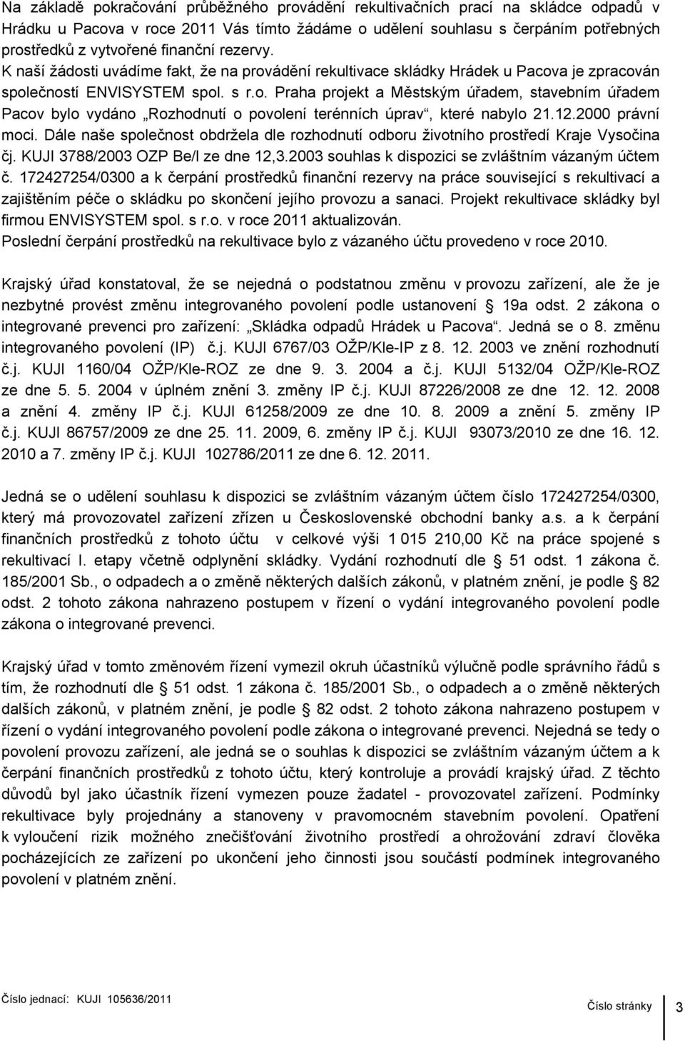 12.2000 právní moci. Dále naše společnost obdržela dle rozhodnutí odboru životního prostředí Kraje Vysočina čj. KUJI 3788/2003 OZP Be/l ze dne 12,3.