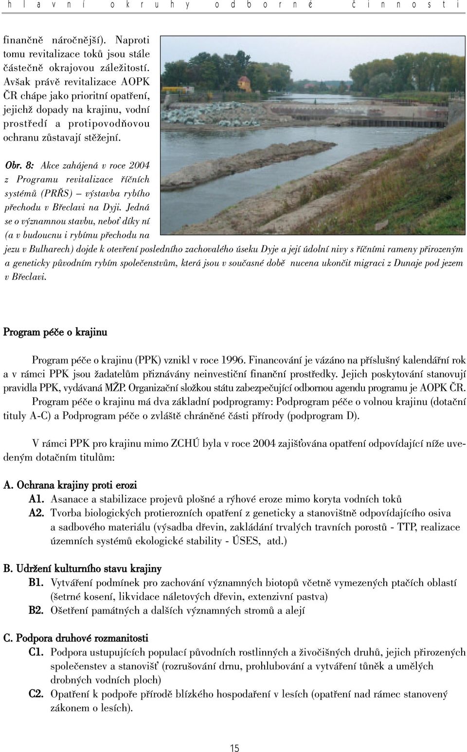 8: Akce zahájená v roce 2004 z Programu revitalizace fiíãních systémû (PR S) v stavba rybího pfiechodu v Bfieclavi na Dyji.