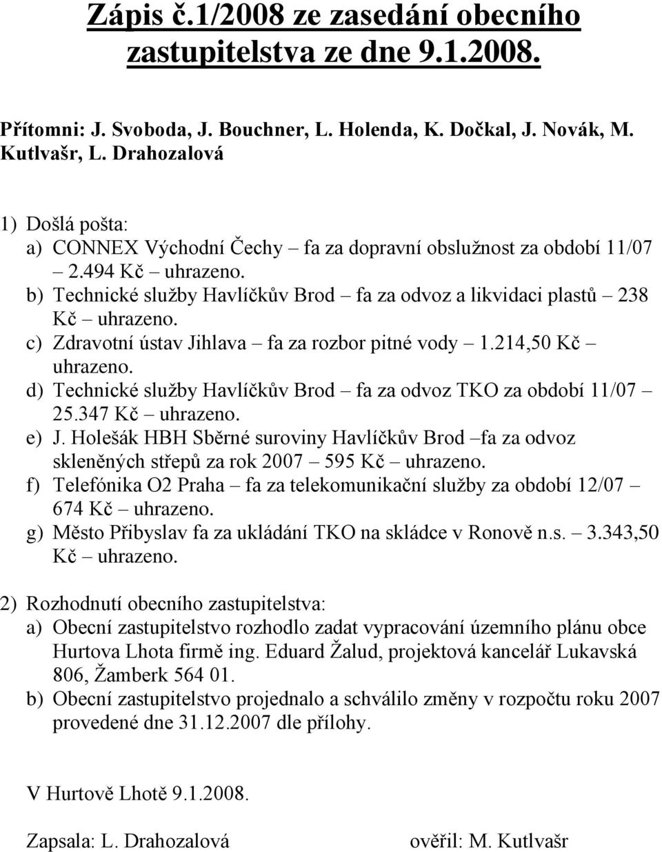 c) Zdravotní ústav Jihlava fa za rozbor pitné vody 1.214,50 Kč uhrazeno. d) Technické sluţby Havlíčkův Brod fa za odvoz TKO za období 11/07 25.347 Kč uhrazeno. e) J.