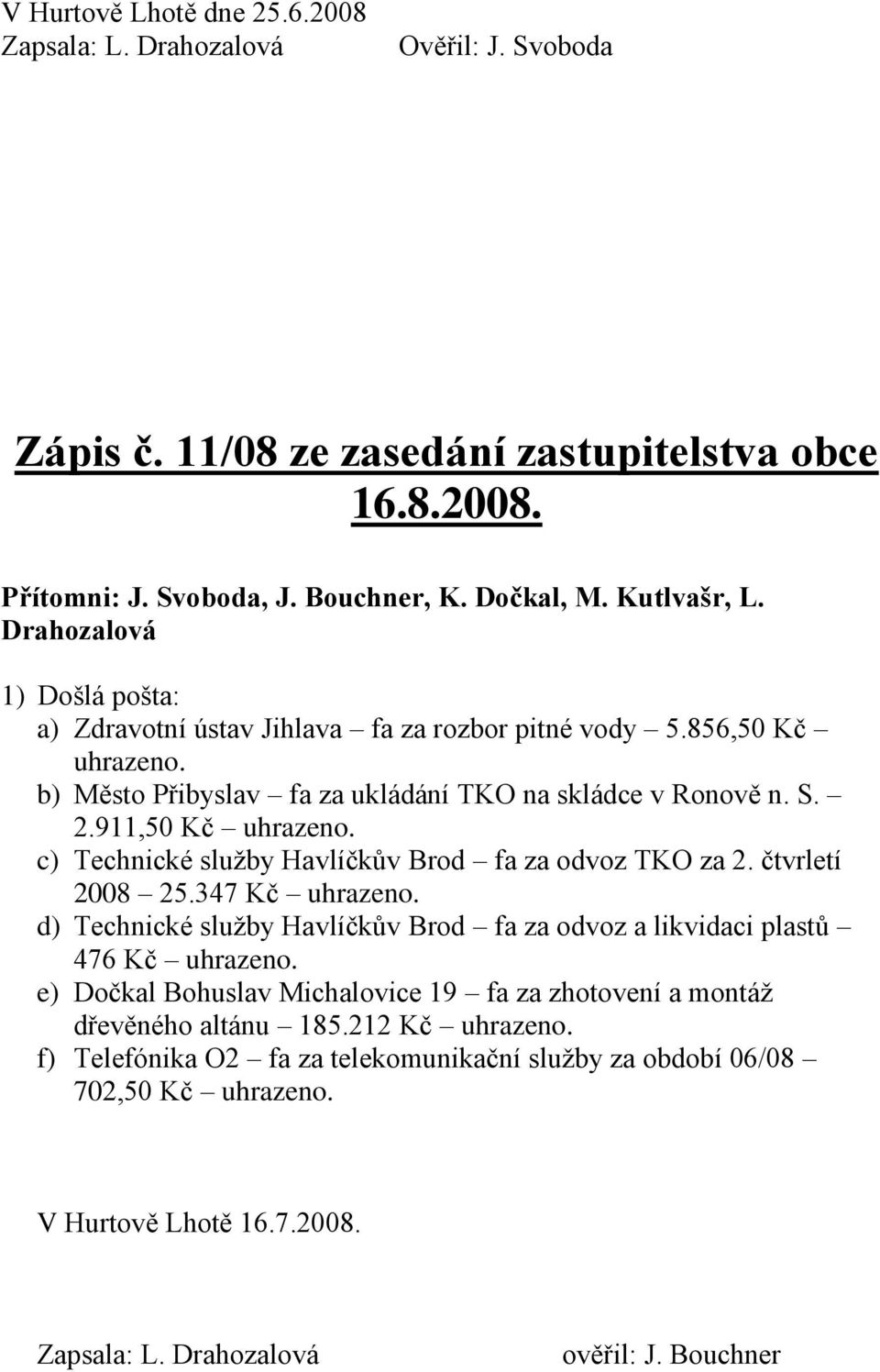 c) Technické sluţby Havlíčkův Brod fa za odvoz TKO za 2. čtvrletí 2008 25.347 Kč uhrazeno. d) Technické sluţby Havlíčkův Brod fa za odvoz a likvidaci plastů 476 Kč uhrazeno.