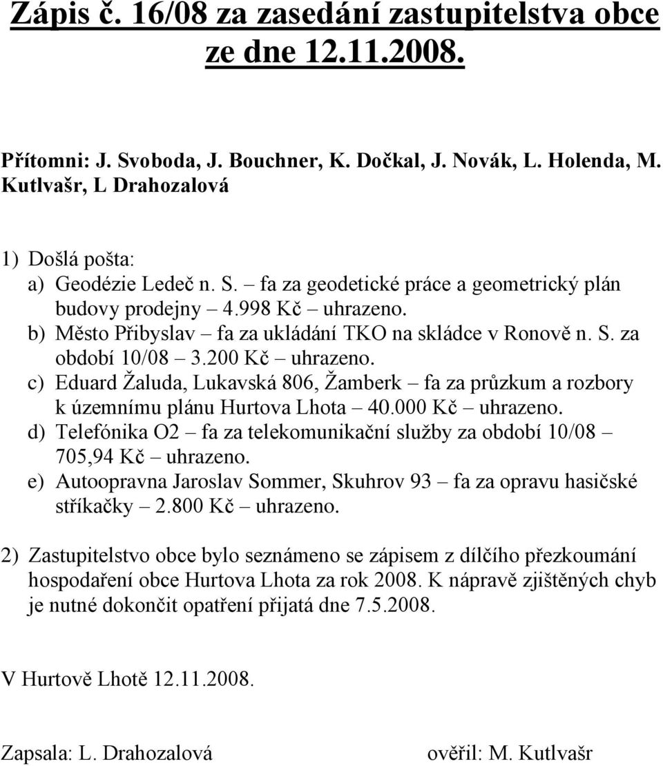 c) Eduard Ţaluda, Lukavská 806, Ţamberk fa za průzkum a rozbory k územnímu plánu Hurtova Lhota 40.000 Kč uhrazeno. d) Telefónika O2 fa za telekomunikační sluţby za období 10/08 705,94 Kč uhrazeno.
