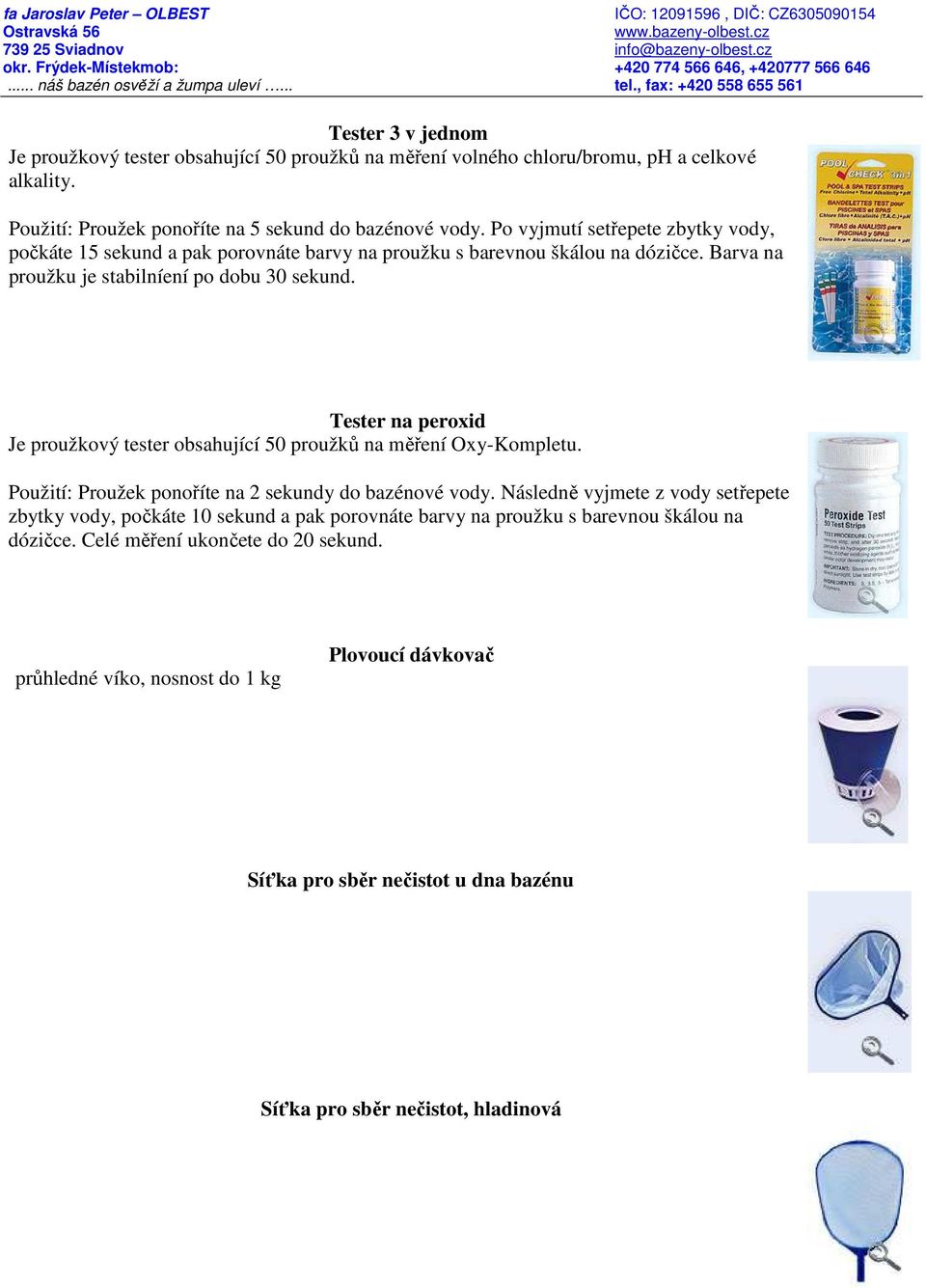 Tester na peroxid Je proužkový tester obsahující 50 proužků na měření Oxy-Kompletu. Použití: Proužek ponoříte na 2 sekundy do bazénové vody.