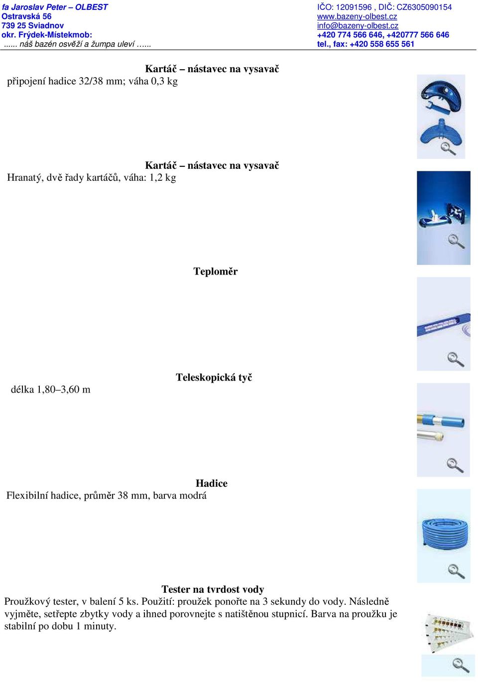 modrá Tester na tvrdost vody Proužkový tester, v balení 5 ks. Použití: proužek ponořte na 3 sekundy do vody.