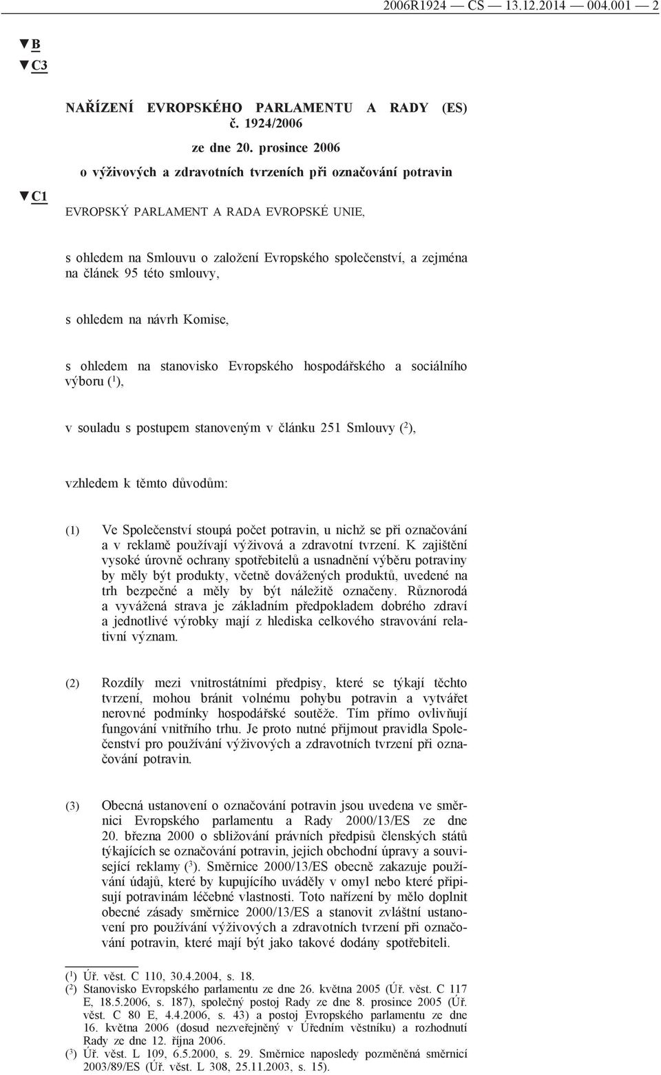 této smlouvy, s ohledem na návrh Komise, s ohledem na stanovisko Evropského hospodářského a sociálního výboru ( 1 ), v souladu s postupem stanoveným v článku 251 Smlouvy ( 2 ), vzhledem k těmto