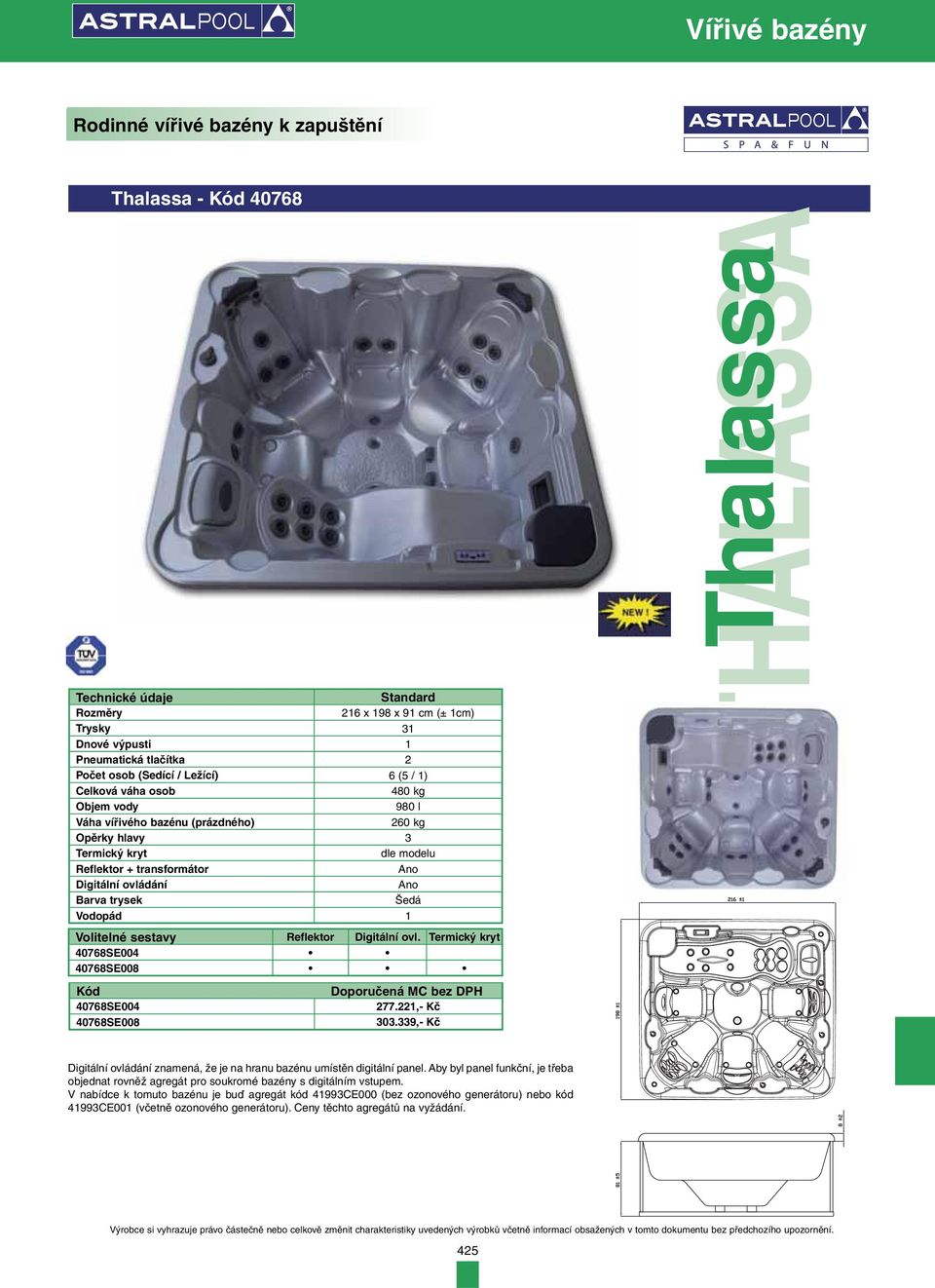 Termický kryt 40768SE004 40768SE008 40768SE004 40768SE008 Doporučená MC bez DPH 277.221,- Kč 303.339,- Kč THALASSA Thalassa Digitální ovládání znamená, že je na hranu bazénu umístěn digitální panel.