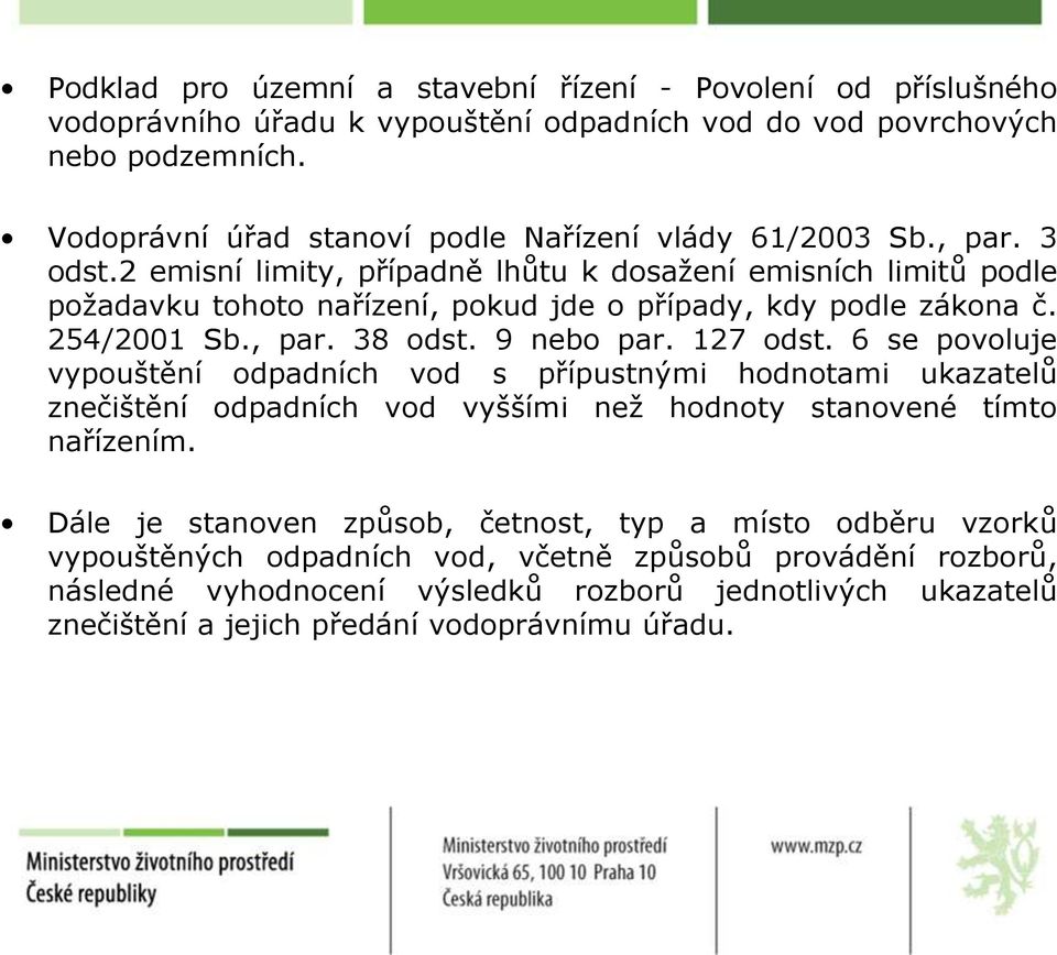 2 emisní limity, případně lhůtu k dosažení emisních limitů podle požadavku tohoto nařízení, pokud jde o případy, kdy podle zákona č. 254/2001 Sb., par. 38 odst. 9 nebo par. 127 odst.