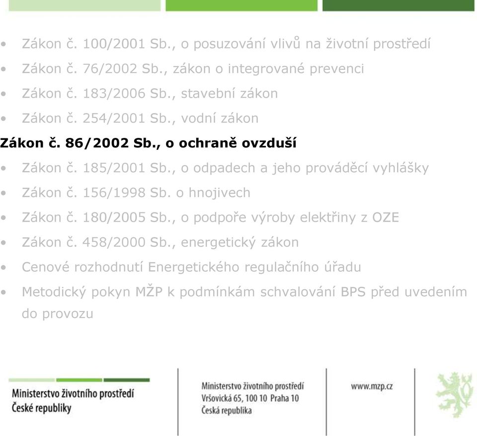 , o odpadech a jeho prováděcí vyhlášky Zákon č. 156/1998 Sb. o hnojivech Zákon č. 180/2005 Sb.