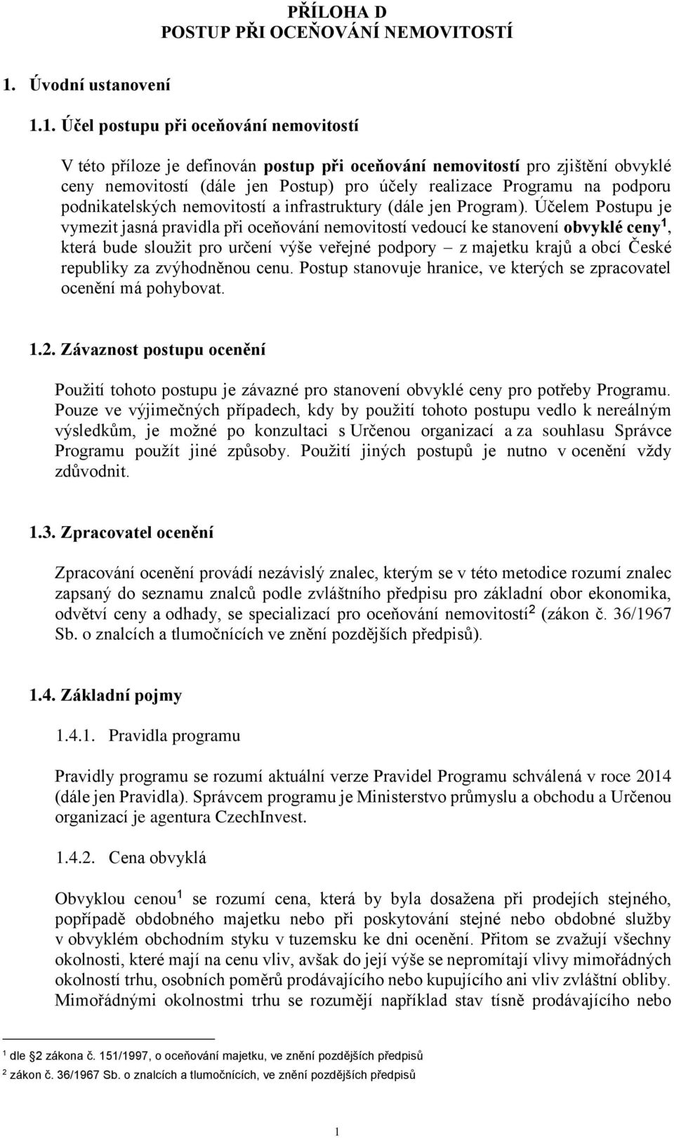 Účelem Postupu je vymezit jasná pravidla při oceňování nemovitostí vedoucí ke stanovení obvyklé ceny 1, která bude sloužit pro určení výše veřejné podpory z majetku krajů a obcí České republiky za