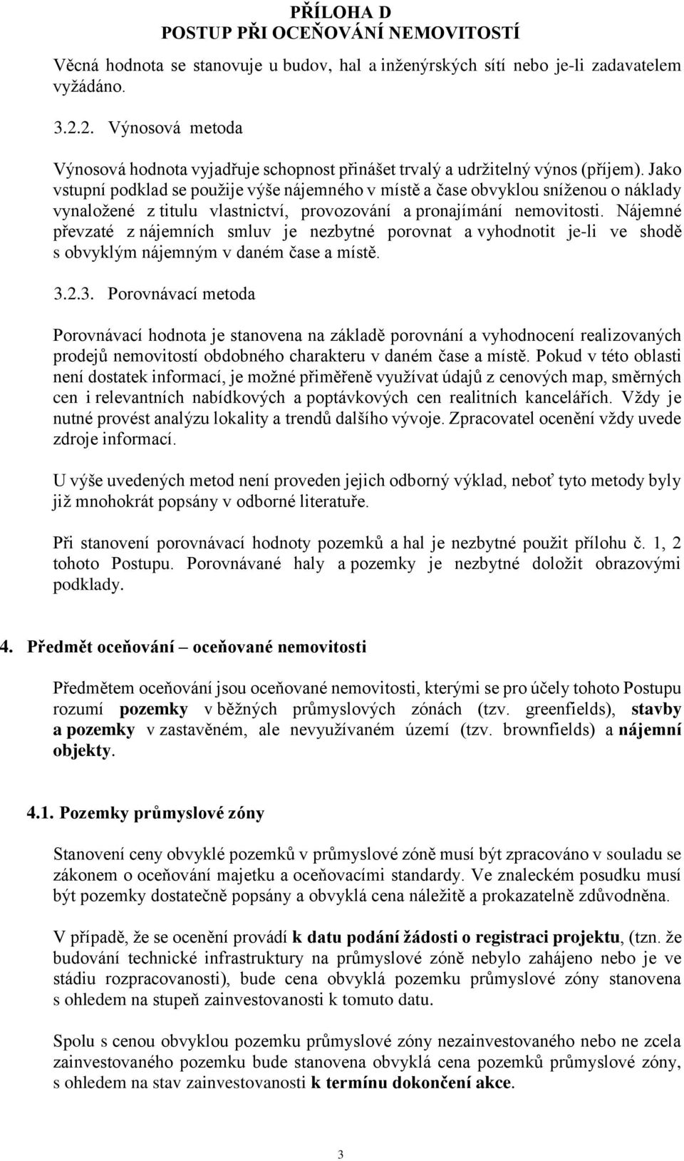 Nájemné převzaté z nájemních smluv je nezbytné porovnat a vyhodnotit je-li ve shodě s obvyklým nájemným v daném čase a místě. 3.