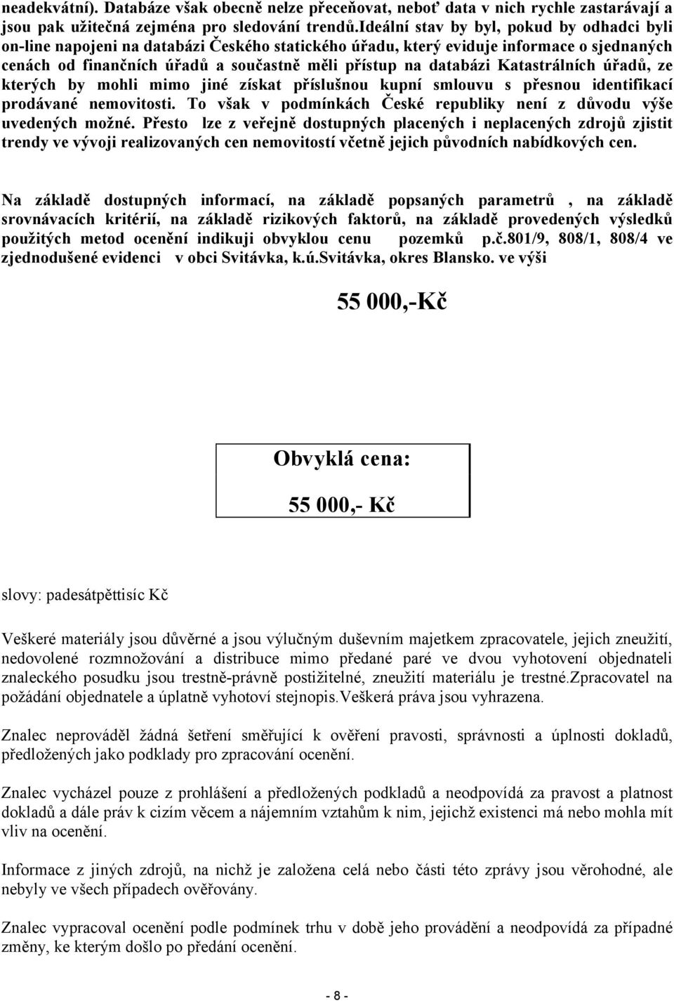 Katastrálních úřadů, ze kterých by mohli mimo jiné získat příslušnou kupní smlouvu s přesnou identifikací prodávané nemovitosti.