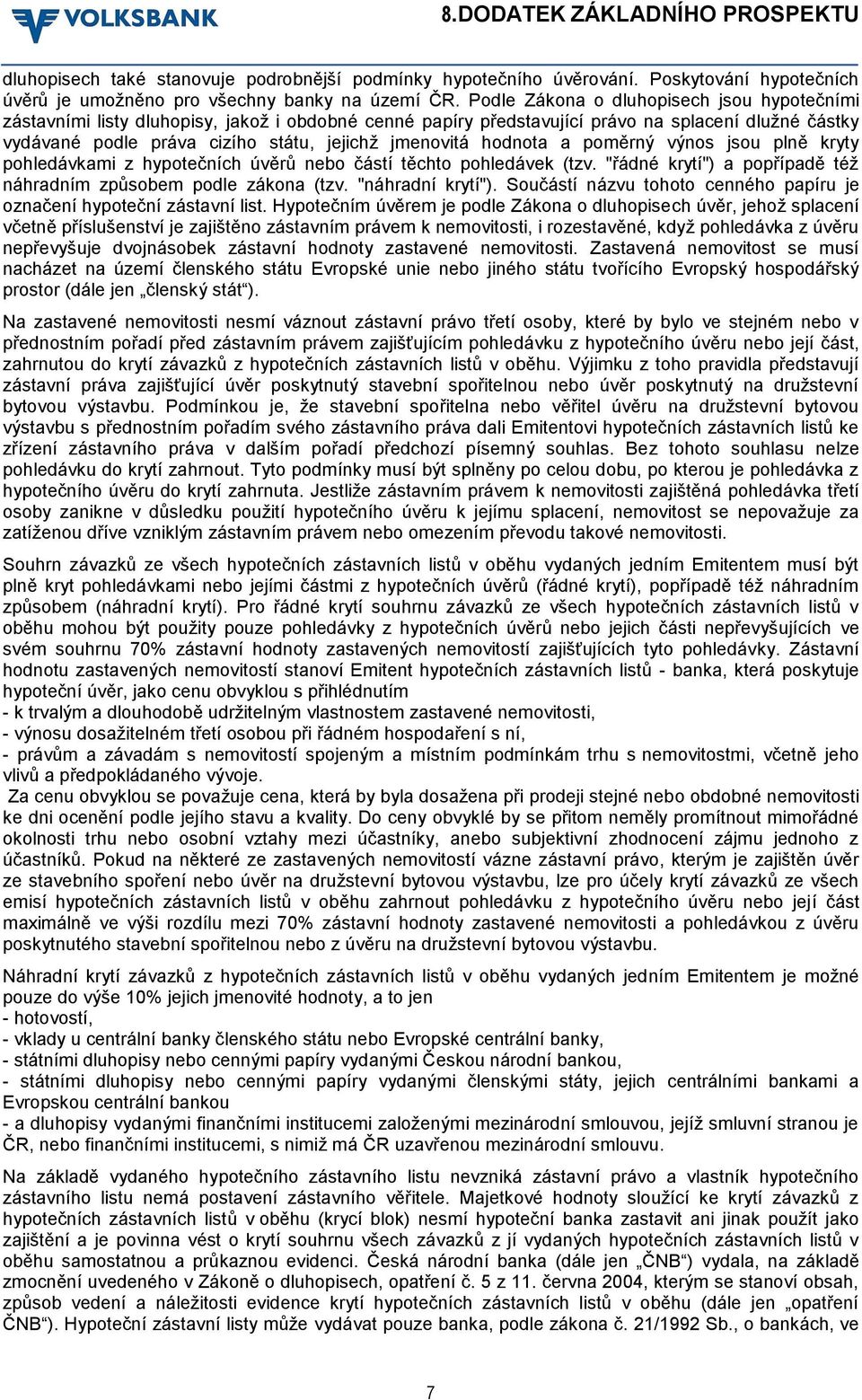 hodnota a poměrný výnos jsou plně kryty pohledávkami z hypotečních úvěrů nebo částí těchto pohledávek (tzv. "řádné krytí") a popřípadě též náhradním způsobem podle zákona (tzv. "náhradní krytí").