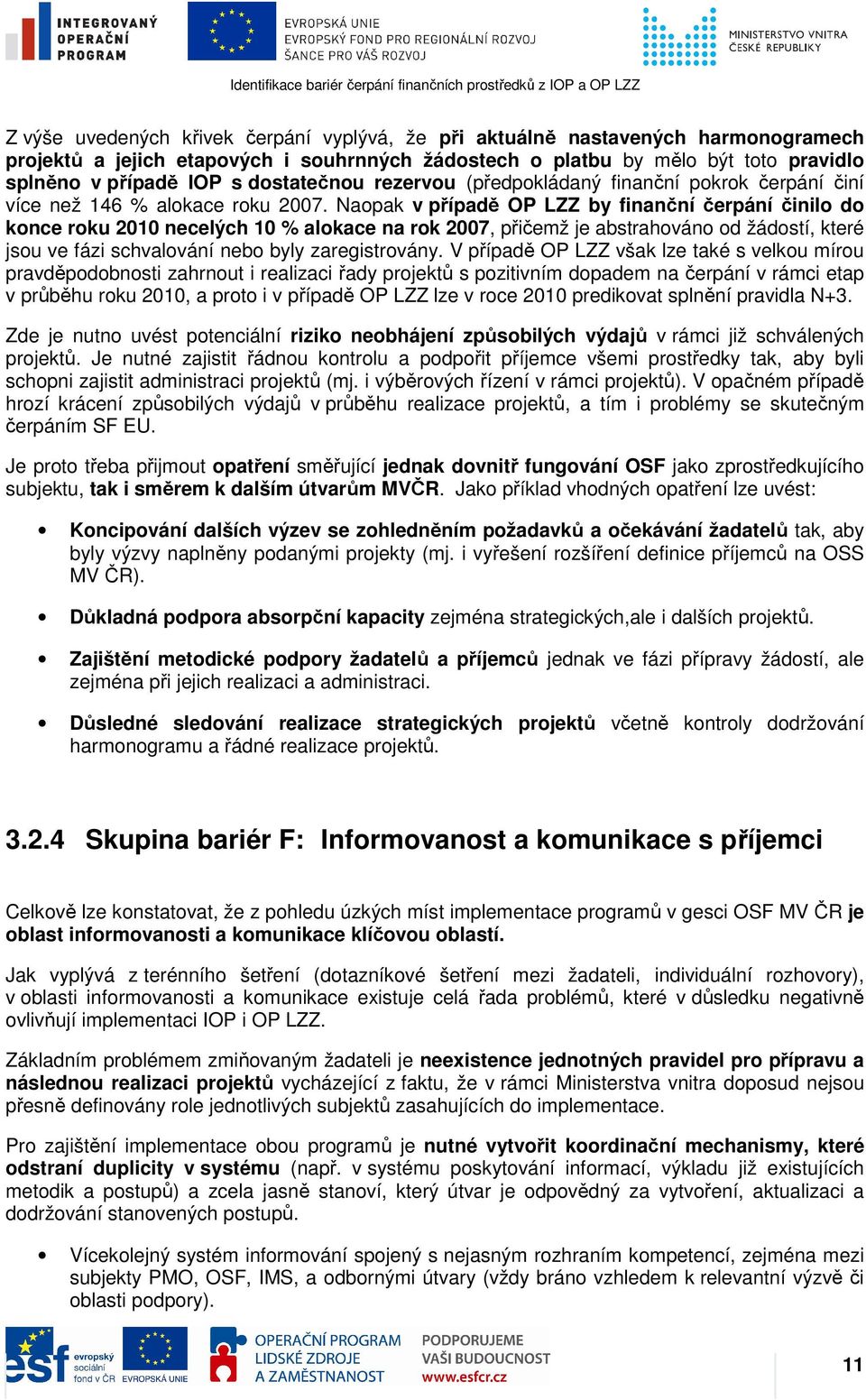 Naopak v případě OP LZZ by finanční čerpání činilo do konce roku 2010 necelých 10 % alokace na rok 2007, přičemž je abstrahováno od žádostí, které jsou ve fázi schvalování nebo byly zaregistrovány.