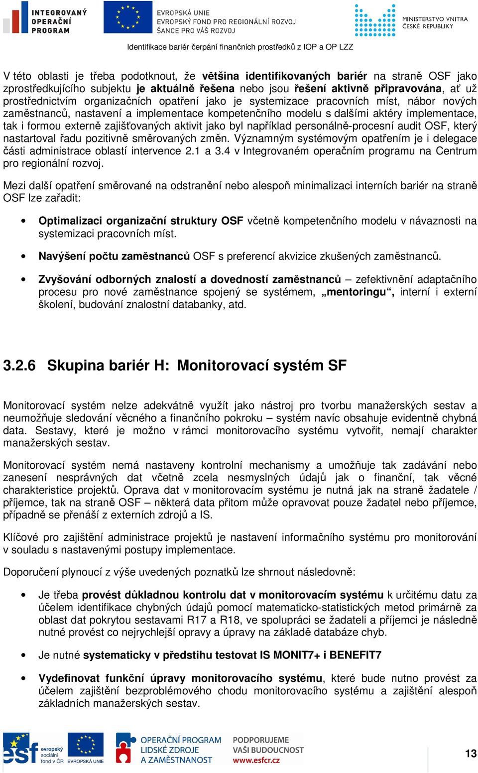 aktivit jako byl například personálně-procesní audit OSF, který nastartoval řadu pozitivně směrovaných změn. Významným systémovým opatřením je i delegace části administrace oblastí intervence 2.1 a 3.