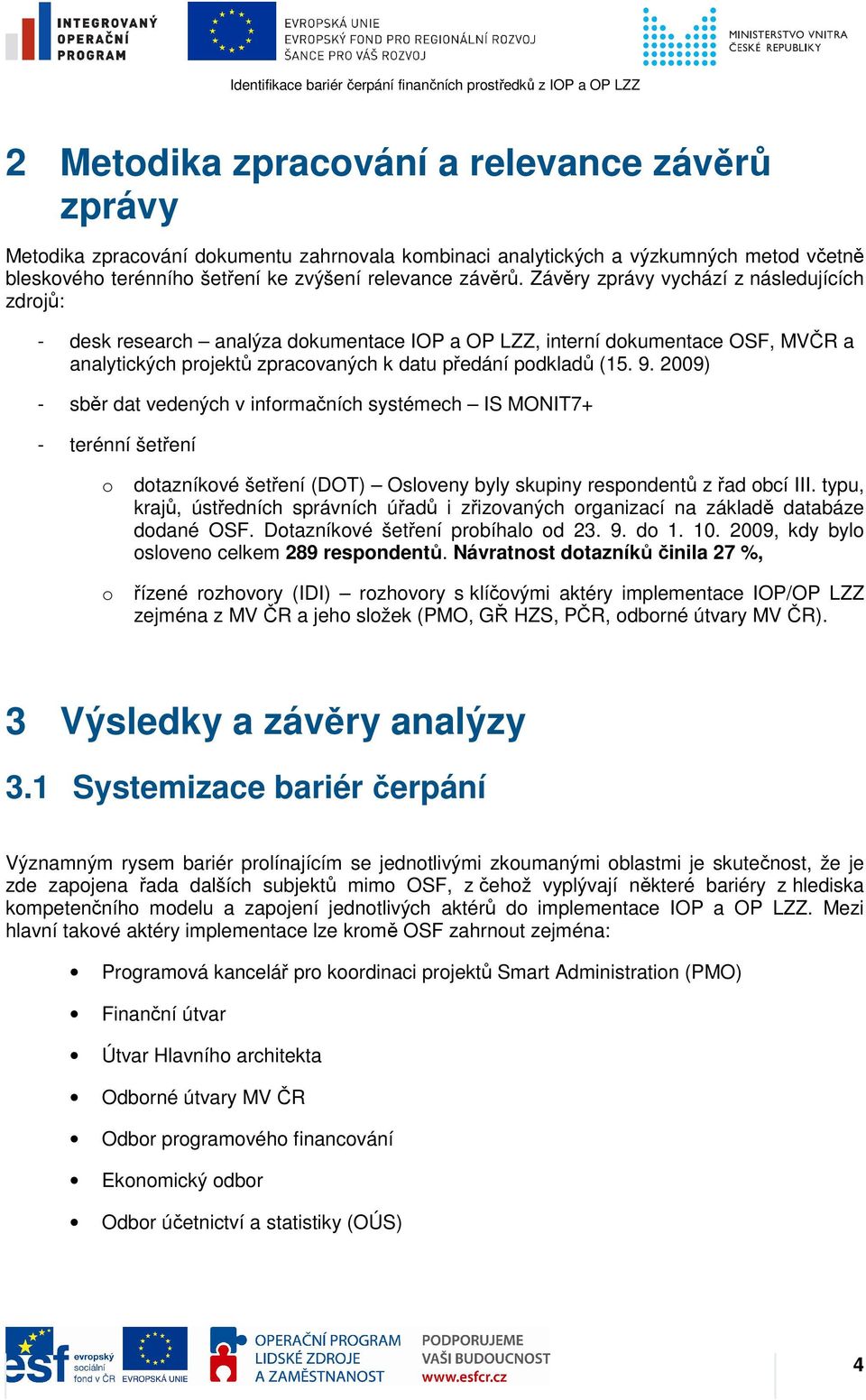 2009) - sběr dat vedených v informačních systémech IS MONIT7+ - terénní šetření o o dotazníkové šetření (DOT) Osloveny byly skupiny respondentů z řad obcí III.