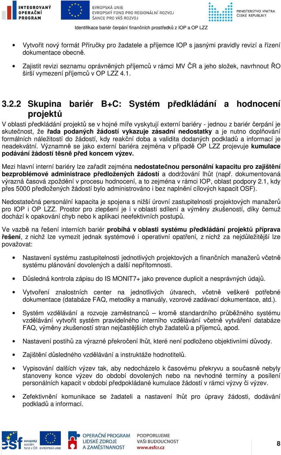 2 Skupina bariér B+C: Systém předkládání a hodnocení projektů V oblasti předkládání projektů se v hojné míře vyskytují externí bariéry - jednou z bariér čerpání je skutečnost, že řada podaných