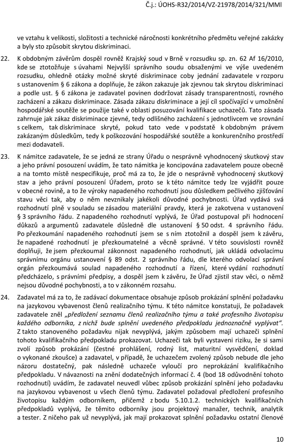 62 Af 16/2010, kde se ztotožňuje s úvahami Nejvyšší správního soudu obsaženými ve výše uvedeném rozsudku, ohledně otázky možné skryté diskriminace coby jednání zadavatele v rozporu s ustanovením 6