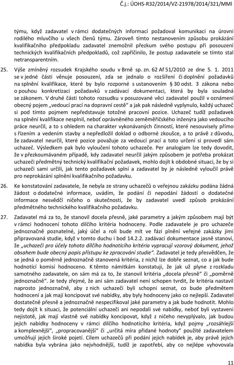 zadavatele se tímto stal netransparentním. 25. Výše zmíněný rozsudek Krajského soudu v Brně sp. zn. 62 Af 51/2010 ze dne 5. 1.
