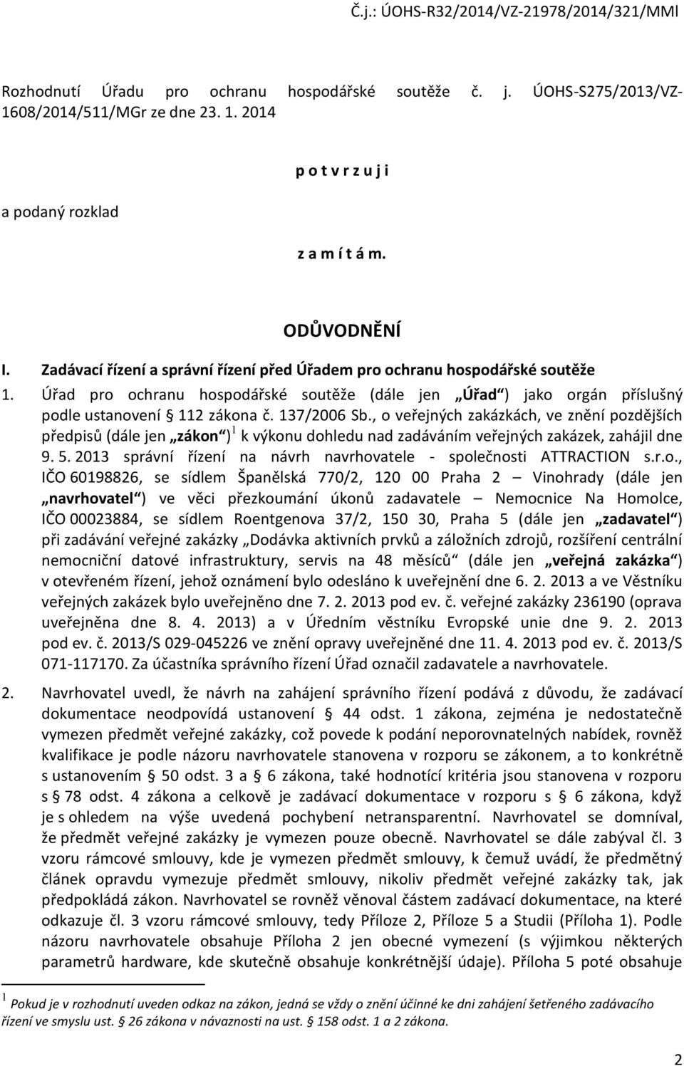 , o veřejných zakázkách, ve znění pozdějších předpisů (dále jen zákon ) 1 k výkonu dohledu nad zadáváním veřejných zakázek, zahájil dne 9. 5.