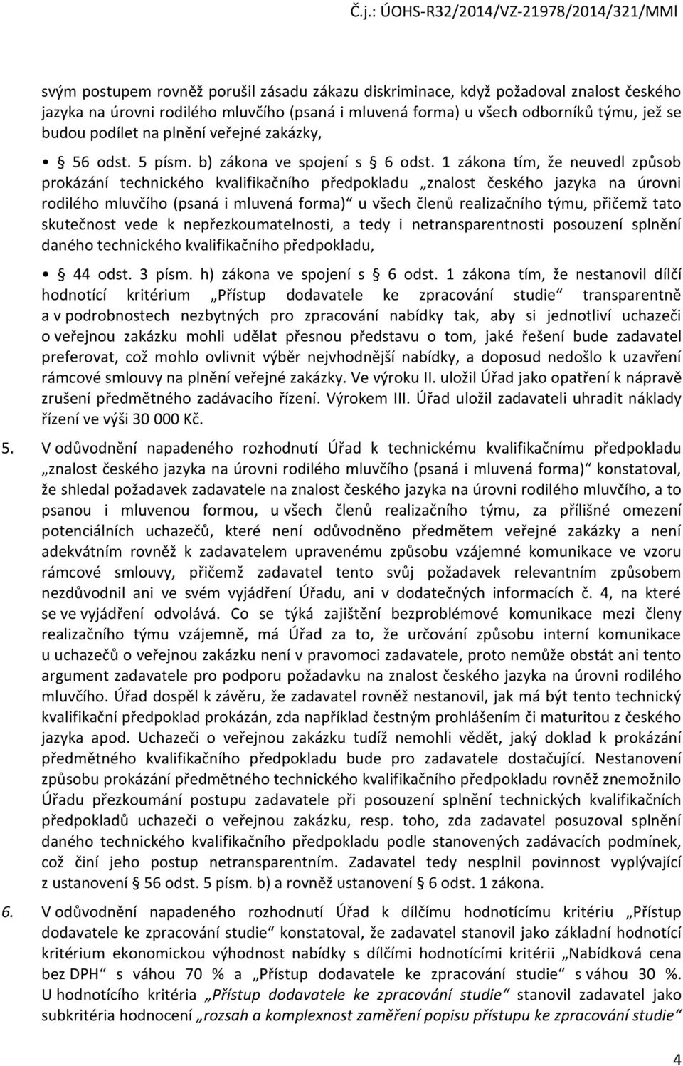 1 zákona tím, že neuvedl způsob prokázání technického kvalifikačního předpokladu znalost českého jazyka na úrovni rodilého mluvčího (psaná i mluvená forma) u všech členů realizačního týmu, přičemž