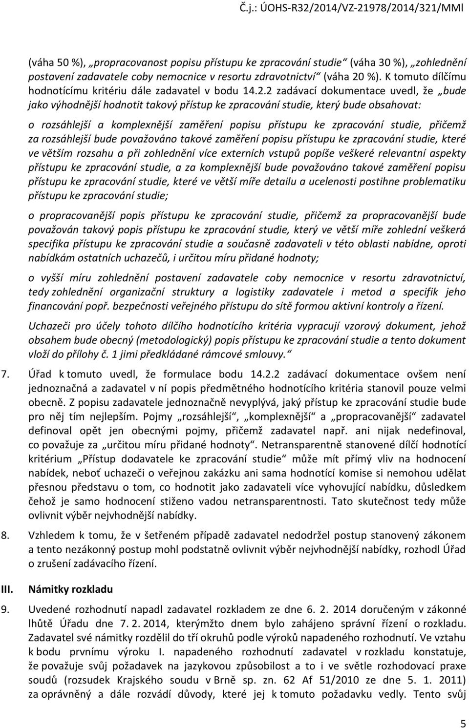 2 zadávací dokumentace uvedl, že bude jako výhodnější hodnotit takový přístup ke zpracování studie, který bude obsahovat: o rozsáhlejší a komplexnější zaměření popisu přístupu ke zpracování studie,