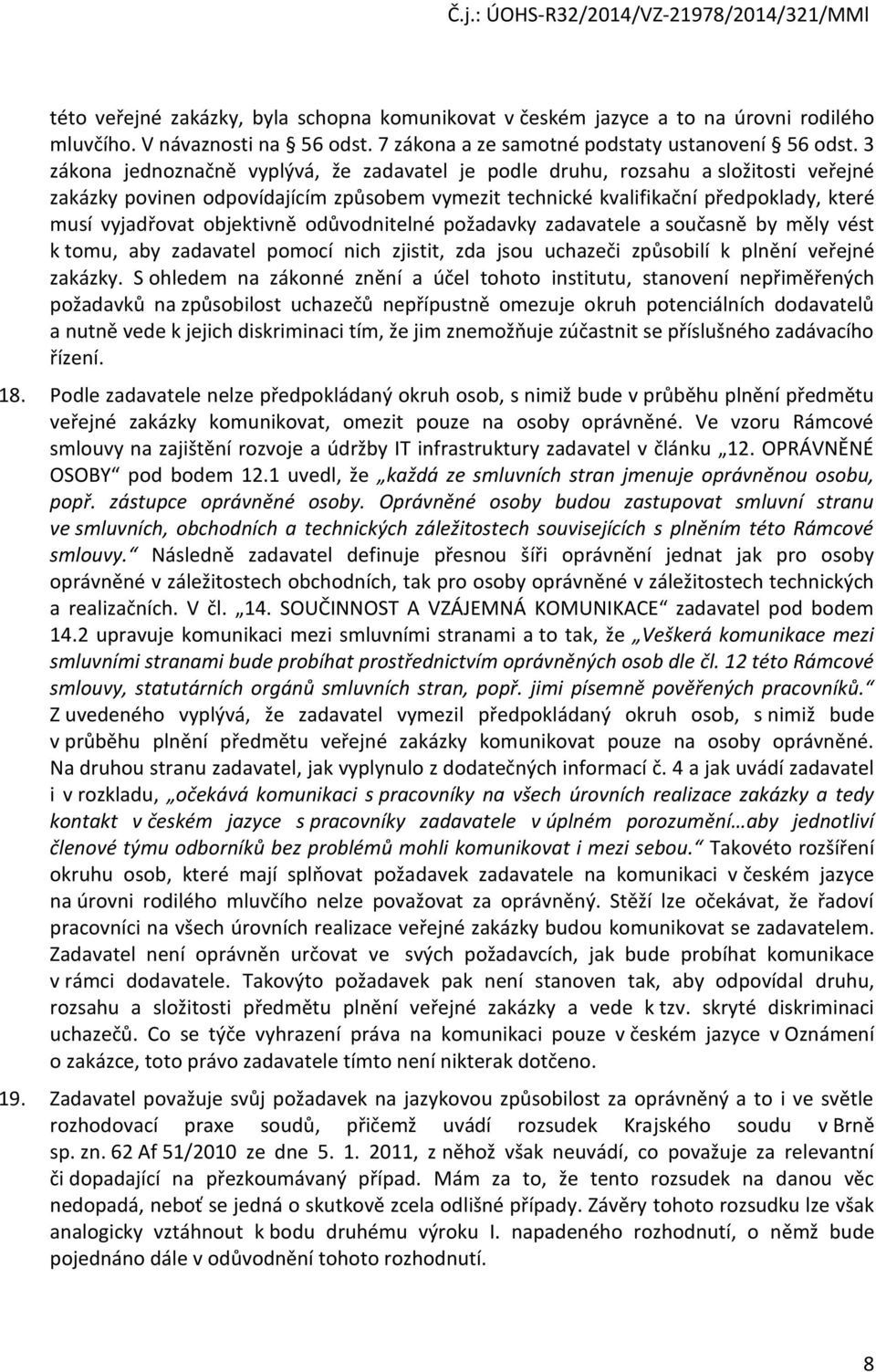 objektivně odůvodnitelné požadavky zadavatele a současně by měly vést k tomu, aby zadavatel pomocí nich zjistit, zda jsou uchazeči způsobilí k plnění veřejné zakázky.