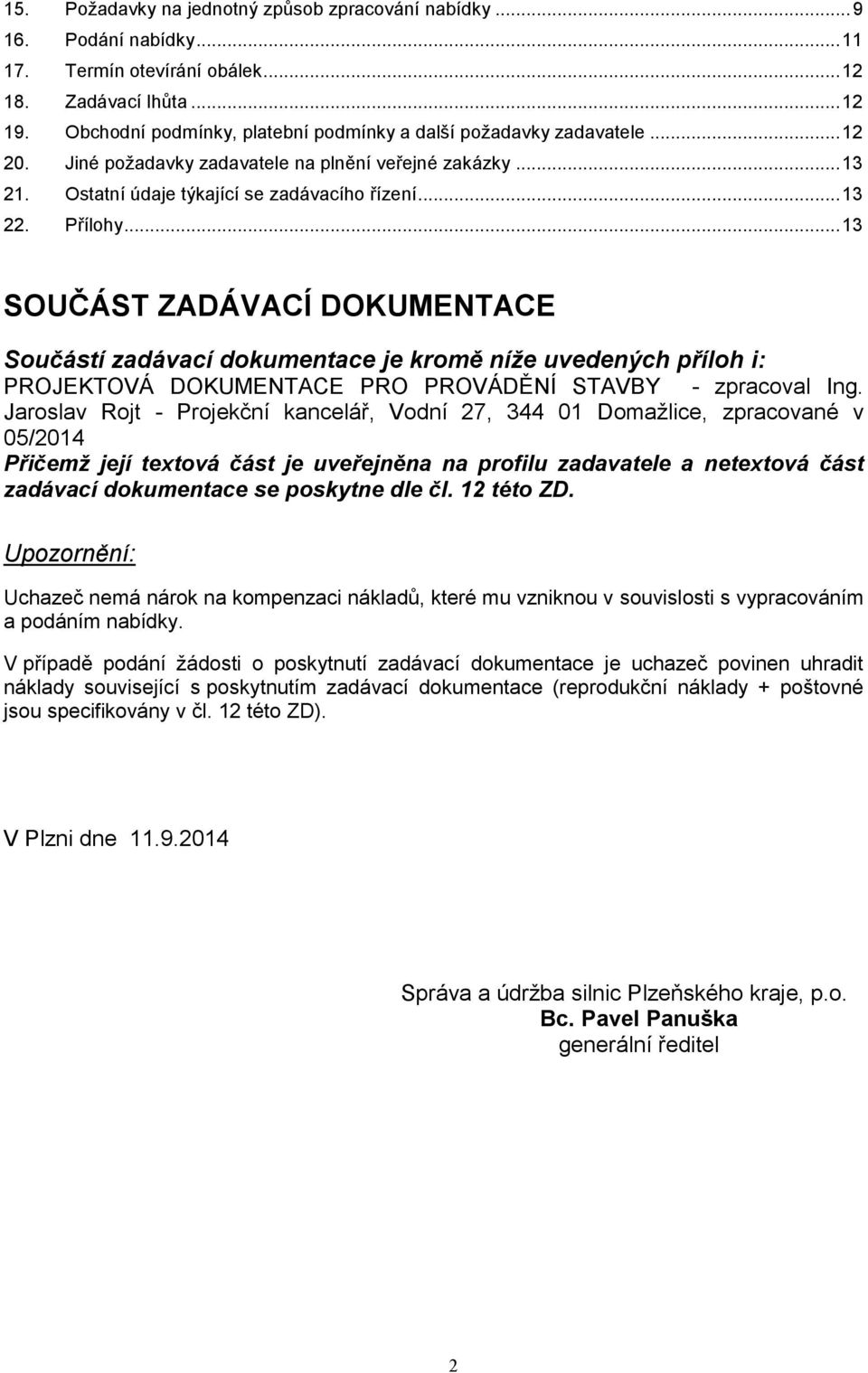 .. 13 SOUČÁST ZADÁVACÍ DOKUMENTACE Součástí zadávací dokumentace je kromě níže uvedených příloh i: PROJEKTOVÁ DOKUMENTACE PRO PROVÁDĚNÍ STAVBY - zpracoval Ing.